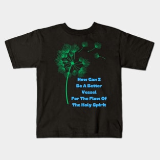 How Can I Be A Better Vessel For Holy Spirit Kids T-Shirt